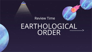 EARTHOLOGICAL
ORDER
Review Time
----------->
 