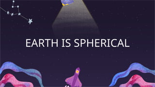 EARTH IS SPHERICAL
 