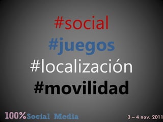 3 – 4 nov. 2011 #social #juegos #localización #movilidad 