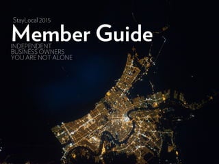 Member GuideINDEPENDENT
BUSINESS OWNERS,
YOU ARE NOT ALONE
StayLocal 2015
 