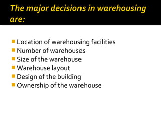  Location of warehousing facilities
 Number of warehouses
 Size of the warehouse
 Warehouse layout
 Design of the building
 Ownership of the warehouse
 