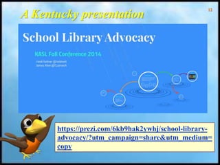 12
A Kentucky presentation
https://prezi.com/6kb9hak2ywhj/school-library-
advocacy/?utm_campaign=share&utm_medium=
copy
 