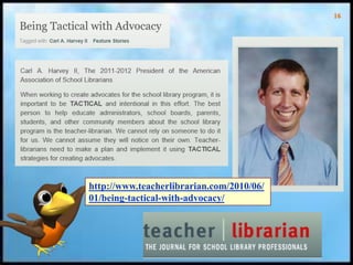 16
http://www.teacherlibrarian.com/2010/06/
01/being-tactical-with-advocacy/
 