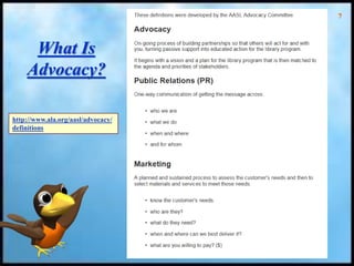 7
What Is
Advocacy?
http://www.ala.org/aasl/advocacy/
definitions
 