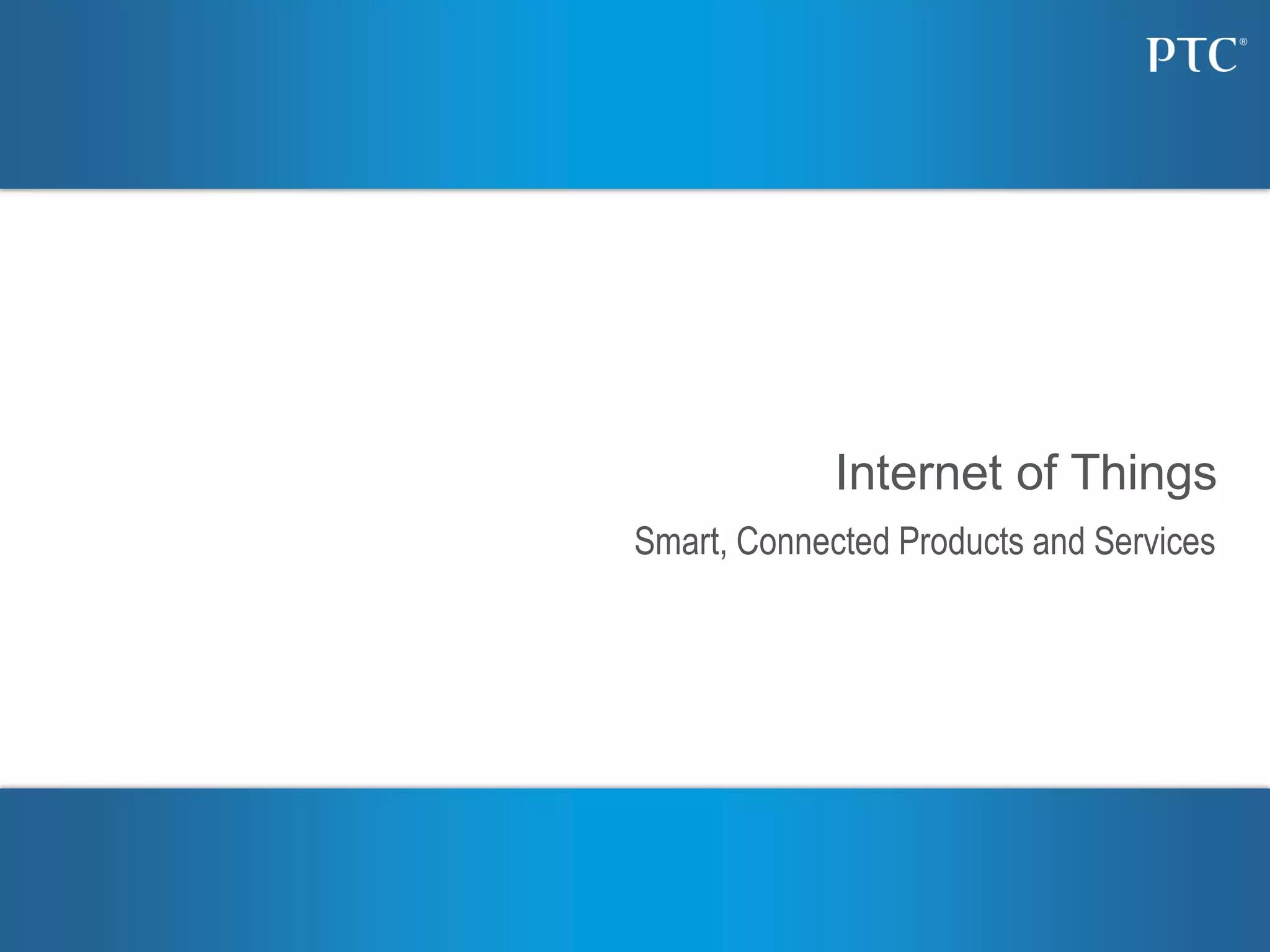 Smart, Connected Products and Services
Internet of Things
 