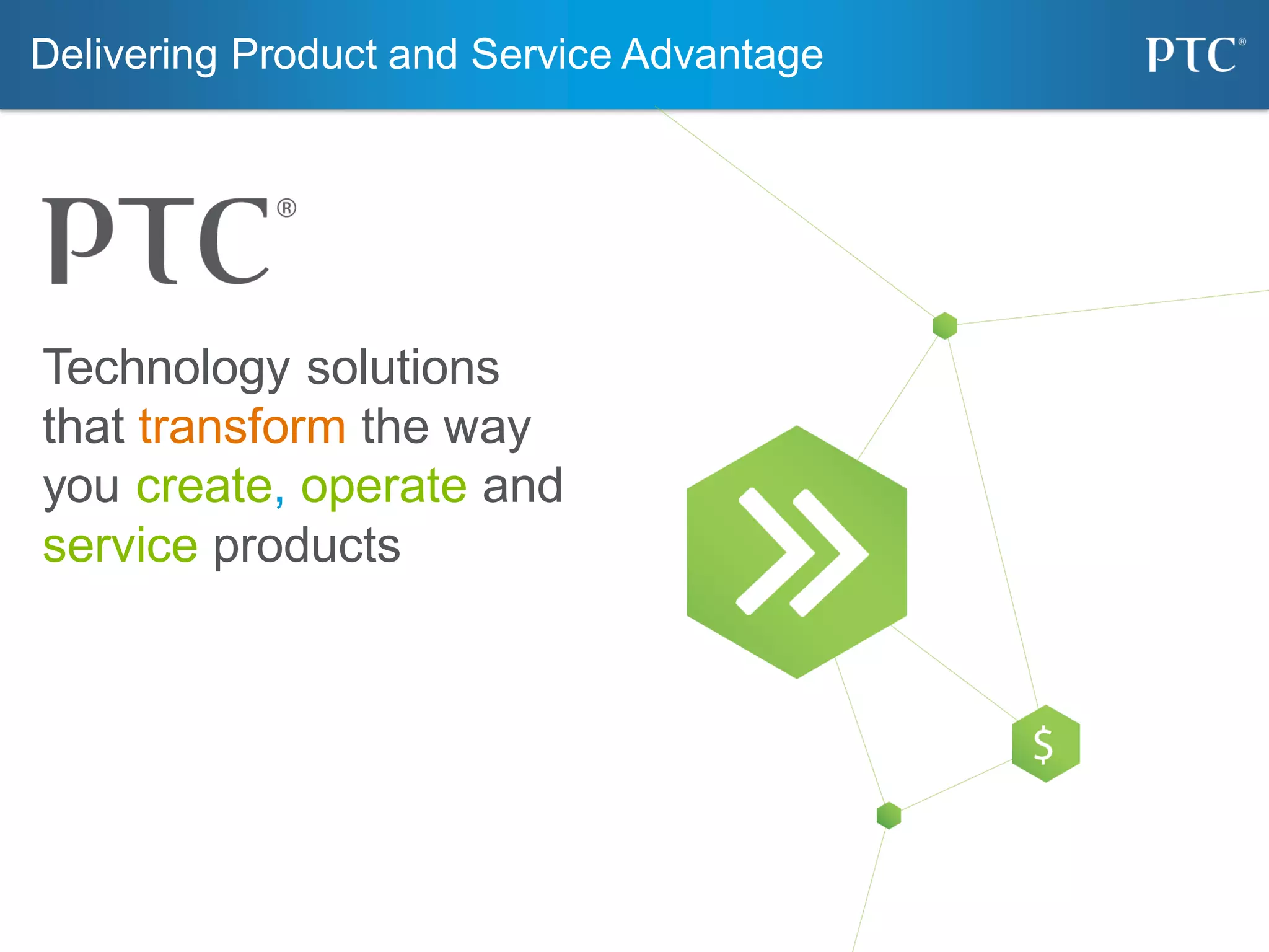 Delivering Product and Service Advantage
Technology solutions
that transform the way
you create, operate and
service products
 