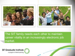 The SIT family needs each other to maintain
career vitality in an increasingly electronic job
market.
 