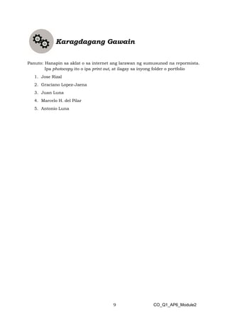 9 CO_Q1_AP6_Module2
Panuto: Hanapin sa aklat o sa internet ang larawan ng sumusunod na repormista.
Ipa photocopy ito o ipa print out, at ilagay sa inyong folder o portfolio
1. Jose Rizal
2. Graciano Lopez-Jaena
3. Juan Luna
4. Marcelo H. del Pilar
5. Antonio Luna
 