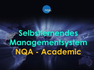 Selbstlernendes
Managementsystem
 NQA - Academic
 