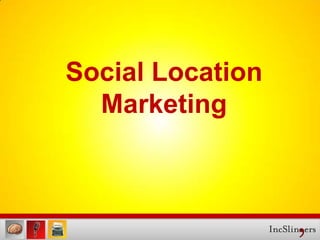 Social Location
  Marketing



                    ,
              IncSlin ers
 