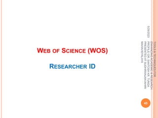 WEB OF SCIENCE (WOS)
RESEARCHER ID
5/29/2023
45
TOOLS
&
TECHNIQUES
FOR
ENHANCING
ACADEMIC
&
RESEARCH
PROFILE/
DR.
SANTOSH
KR.
TUNGA
PRESENTED
AT
SUDHIRANJAN
lAHIRI
MAHAVIDYALAYA
 