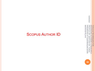 SCOPUS AUTHOR ID
5/29/2023
50
TOOLS
&
TECHNIQUES
FOR
ENHANCING
ACADEMIC
&
RESEARCH
PROFILE/
DR.
SANTOSH
KR.
TUNGA
PRESENTED
AT
SUDHIRANJAN
lAHIRI
MAHAVIDYALAYA
 