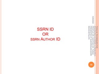 SSRN ID
OR
SSRN AUTHOR ID
5/29/2023
53
TOOLS
&
TECHNIQUES
FOR
ENHANCING
ACADEMIC
&
RESEARCH
PROFILE/
DR.
SANTOSH
KR.
TUNGA
PRESENTED
AT
SUDHIRANJAN
lAHIRI
MAHAVIDYALAYA
 