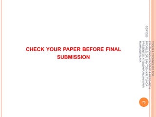 CHECK YOUR PAPER BEFORE FINAL
SUBMISSION
5/29/2023
73
TOOLS
&
TECHNIQUES
FOR
ENHANCING
ACADEMIC
&
RESEARCH
PROFILE/
DR.
SANTOSH
KR.
TUNGA
PRESENTED
AT
SUDHIRANJAN
lAHIRI
MAHAVIDYALAYA
 