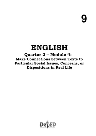 9
ENGLISH
Quarter 2 – Module 4:
Make Connections between Texts to
Particular Social Issues, Concerns, or
Dispositions in Real Life
 