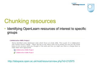 Chunking resources Identifying OpenLearn resources of interest to specific groups http://labspace.open.ac.uk/mod/resource/view.php?id=212975 