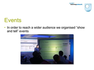 Events In order to reach a wider audience we organised “show and tell” events 