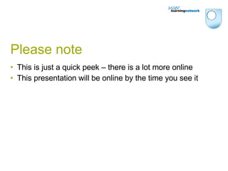 Please note This is just a quick peek – there is a lot more online This presentation will be online by the time you see it 