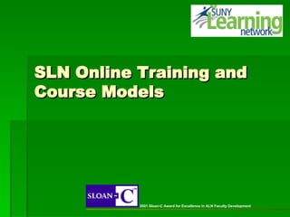 SLN Online Training and Course Models 2001 Sloan-C Award for Excellence in ALN Faculty Development 