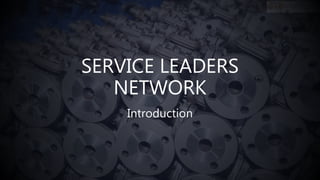 SERVICE LEADERS
NETWORK
Introduction
 
