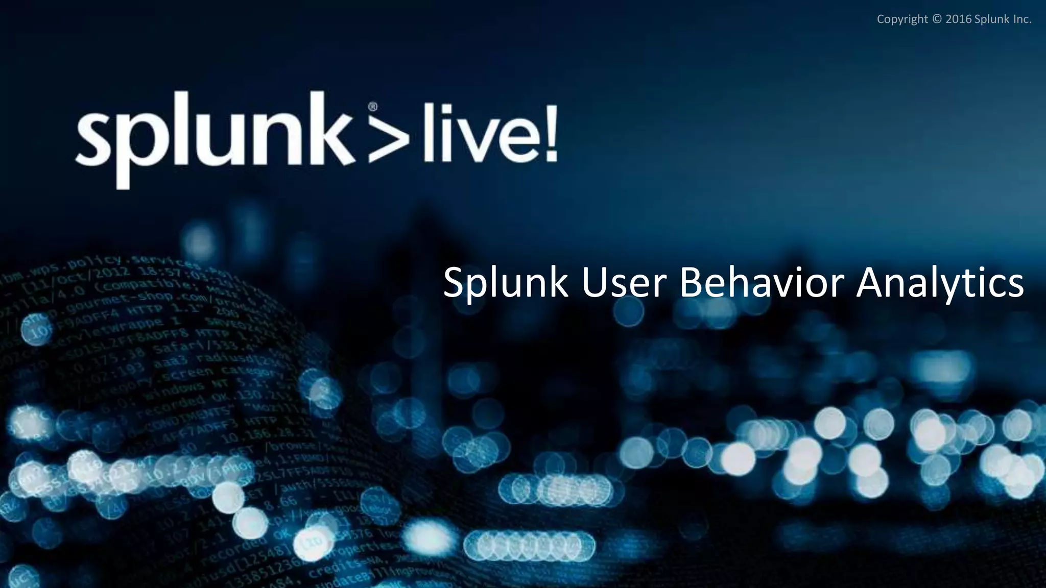 Copyright © 2015 Splunk Inc.Copyright © 2016 Splunk Inc.
Splunk User Behavior Analytics
 