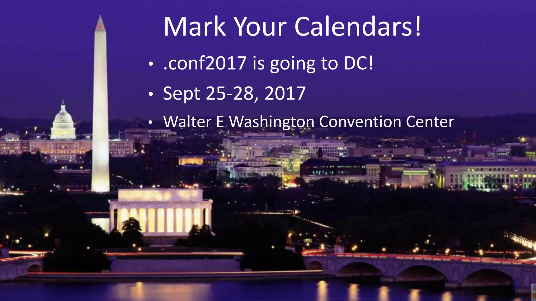 3131
Mark Your Calendars!
• .conf2017 is going to DC!
• Sept 25-28, 2017
• Walter E Washington Convention Center
 