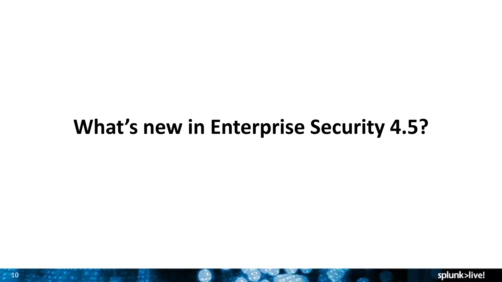 1010
VISUALIZATION
What’s new in Enterprise Security 4.5?
 