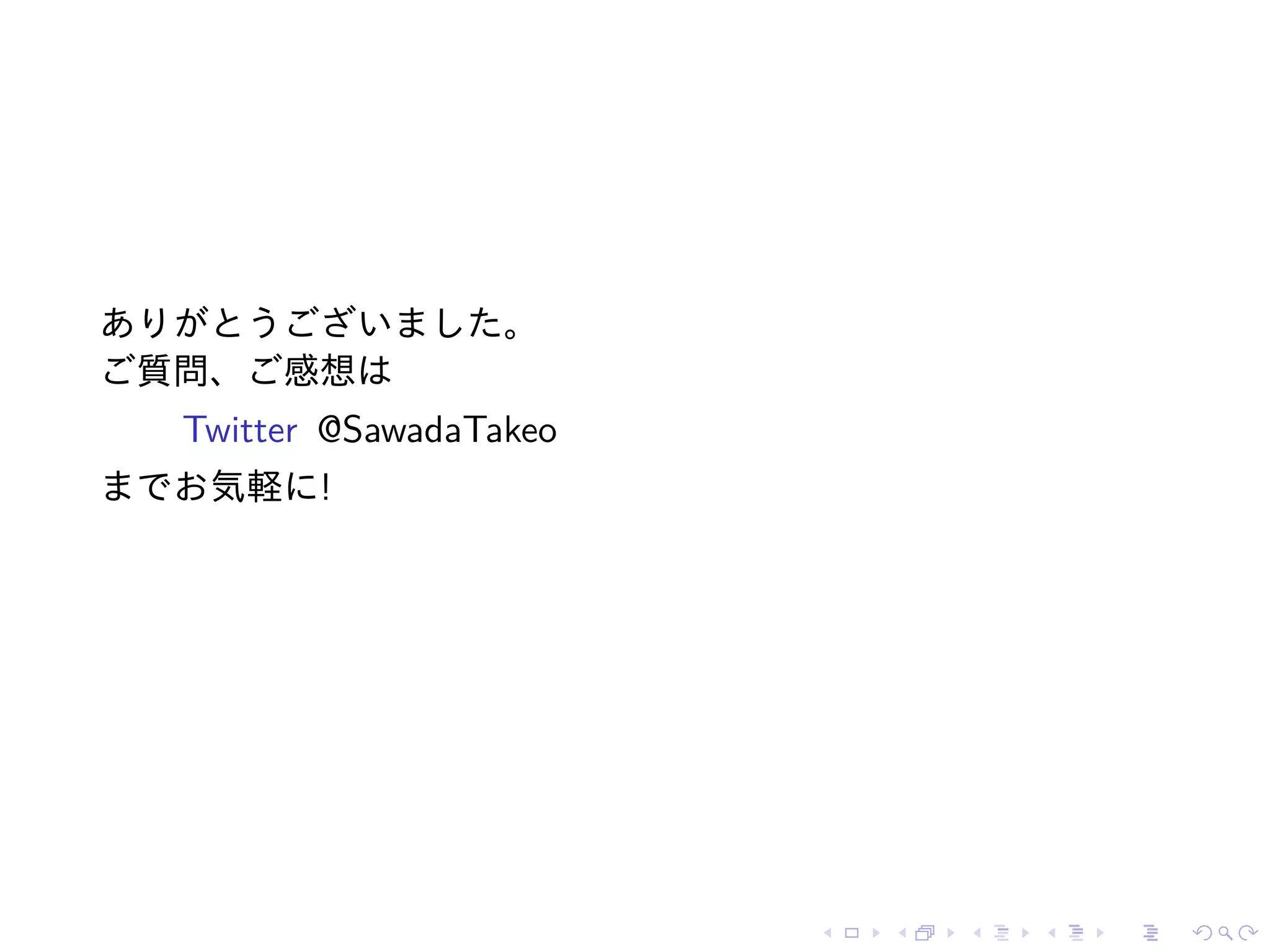 ありがとうございました。
ご質問、ご感想は
Twitter @SawadaTakeo
までお気軽に!
 