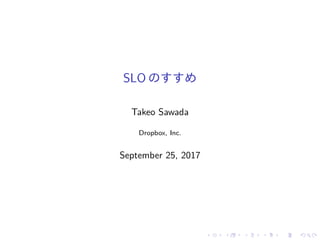 SLO のすすめ
Takeo Sawada
Dropbox, Inc.
September 25, 2017
 