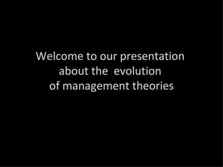 Welcome to our presentation  about the  evolution  of management theories 