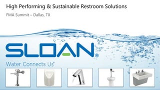 Privileged & Confidential
High Performing & Sustainable Restroom Solutions
FMA Summit – Dallas, TX
 