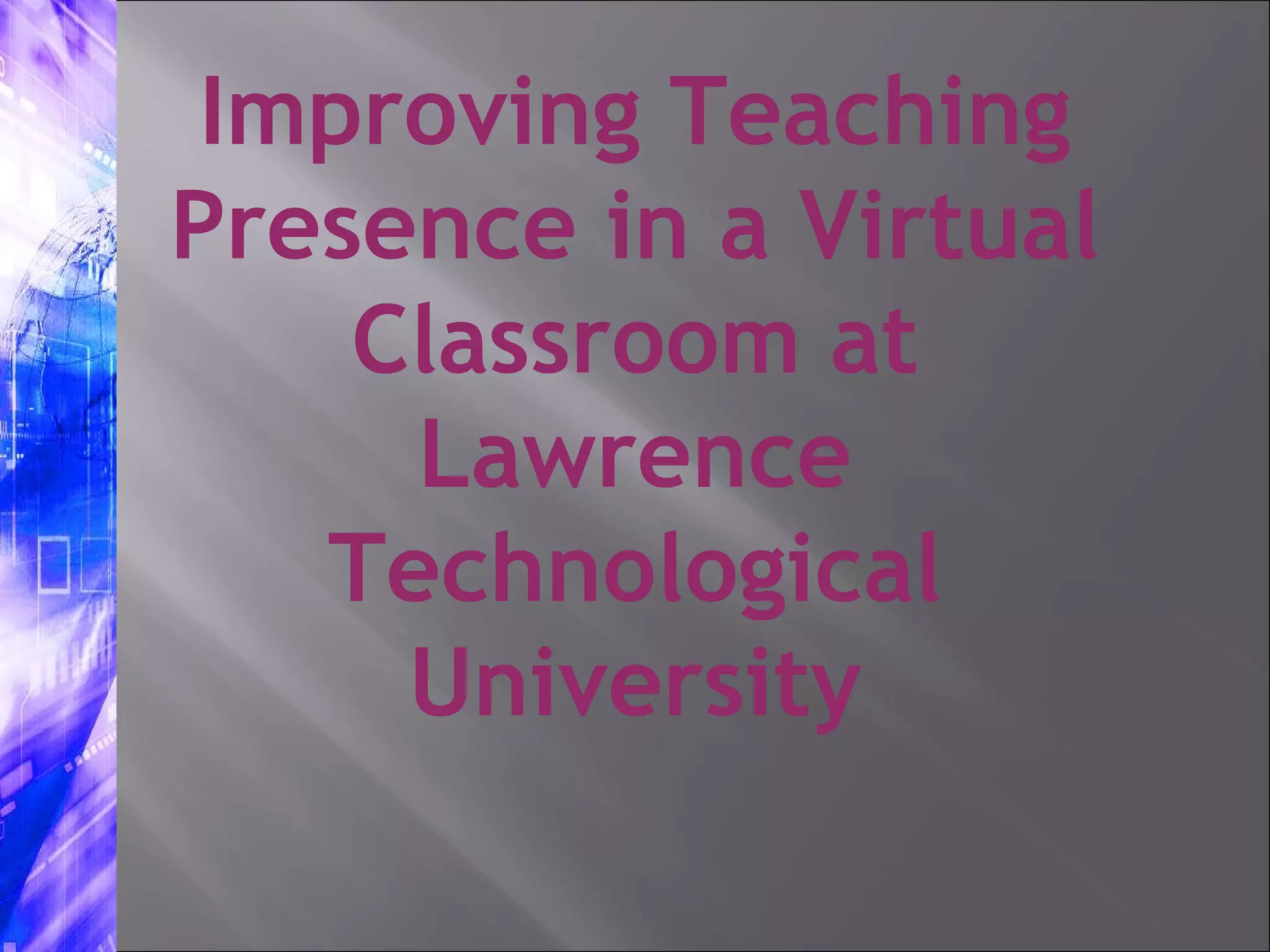 Improving Teaching Presence in a Virtual Classroom at Lawrence Technological University 