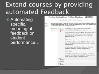 Extend courses by providing
automated Feedback
 Automating
 specific,
 meaningful
 feedback on
 student
 performance…
 