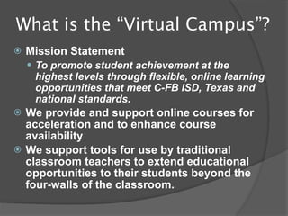 Online Technology
Acceptance
   In the K-12 environment, we are now embracing
    Online technology as a tool to support student
    achievement.
   Our approach is to integrate time-honored
    teaching strategies with the latest available
    technologies.
   It is imperative to remember that while technology
    allows us to make learning opportunities available
    beyond the traditional school day, K-12 students
    require rich interaction (student-content, student-
    student, student-teacher) and ongoing instructor
    support to be successful in the online environment.
 