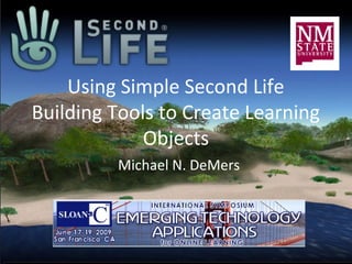 Using Simple Second Life
Building Tools to Create Learning
             Objects
         Michael N. DeMers
 