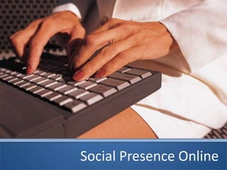 Social Presence Online
 