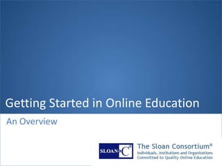 Getting Started in Online Education
An Overview
 