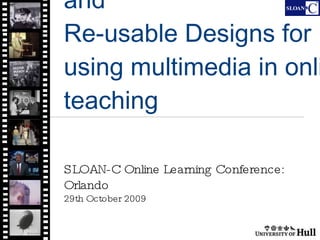 The DiAL-e Framework and Re-usable Designs for using multimedia in online teaching SLOAN-C Online Learning Conference: Orlando 29th October 2009 