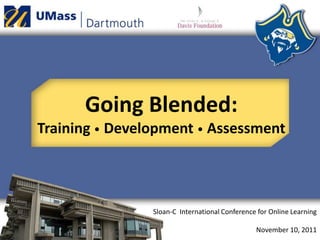 Going Blended:
Training • Development • Assessment




                Sloan-C International Conference for Online Learning

                                                November 10, 2011
 