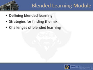 Blended Learning Module
• Defining blended learning
• Strategies for finding the mix
• Challenges of blended learning
 