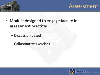 Assessment

• Module designed to engage faculty in
  assessment practices

  – Discussion based

  – Collaborative exercises
 