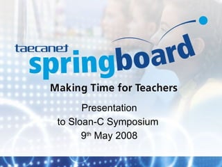 Presentation to Sloan-C Symposium  9 th  May 2008 