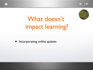 What doesn’t  impact learning? Incorporating online quizzes  