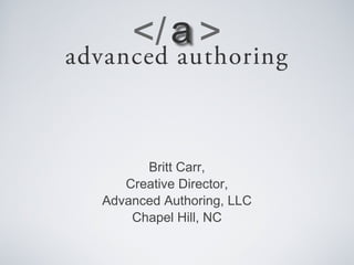 Britt Carr,
Creative Director,
Advanced Authoring, LLC
Chapel Hill, NC
 
