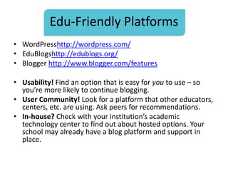 Edu-Friendly Platforms
• WordPresshttp://wordpress.com/
• EduBlogshttp://edublogs.org/
• Blogger http://www.blogger.com/fe...