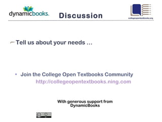 Discussion Tell us about your needs … Join the College Open Textbooks Community http ://collegeopentextbooks.ning.com With generous support from DynamicBooks 