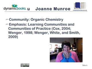 Joanne Mu  Joanne Munroe Community: Organic Chemistry Emphasis: Learning Communities and Communities of Practice (Cox, 2004; Wenger, 1998; Wenger, White, and Smith, 2009) Slide  