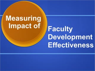 Measuring  Impact of Faculty Development Effectiveness 