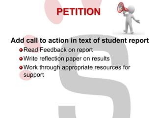 PETITION
Add call to action in text of student report
Read Feedback on report
Write reflection paper on results
Work through appropriate resources for
support

 