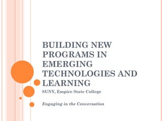 BUILDING NEW PROGRAMS IN EMERGING TECHNOLOGIES AND LEARNING SUNY, Empire State College Engaging in the Conversation 